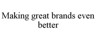 MAKING GREAT BRANDS EVEN BETTER