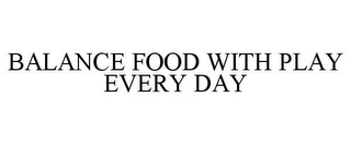 BALANCE FOOD WITH PLAY EVERY DAY