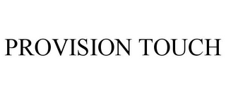 PROVISION TOUCH