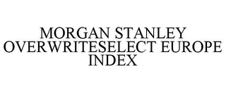 MORGAN STANLEY OVERWRITESELECT EUROPE INDEX