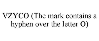 VZYCO (THE MARK CONTAINS A HYPHEN OVER THE LETTER O)