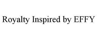 ROYALTY INSPIRED BY EFFY