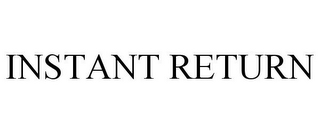 INSTANT RETURN