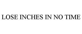 LOSE INCHES IN NO TIME