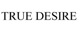 TRUE DESIRE