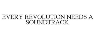 EVERY REVOLUTION NEEDS A SOUNDTRACK