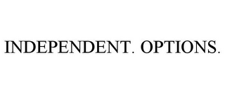 INDEPENDENT. OPTIONS.