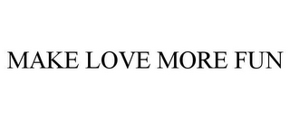 MAKE LOVE MORE FUN