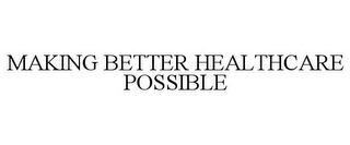 MAKING BETTER HEALTHCARE POSSIBLE