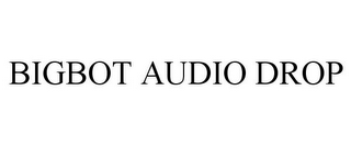 BIGBOT AUDIO DROP