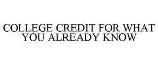 COLLEGE CREDIT FOR WHAT YOU ALREADY KNOW