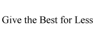 GIVE THE BEST FOR LESS