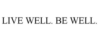 LIVE WELL. BE WELL.