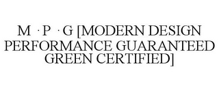 M·P·G [MODERN DESIGN PERFORMANCE GUARANTEED GREEN CERTIFIED]