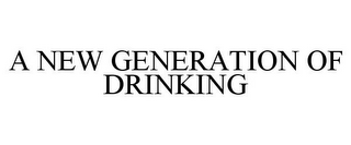 A NEW GENERATION OF DRINKING