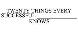 TWENTY THINGS EVERY SUCCESSFUL ______________ KNOWS