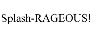 SPLASH-RAGEOUS!