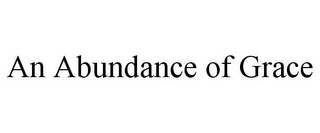 AN ABUNDANCE OF GRACE