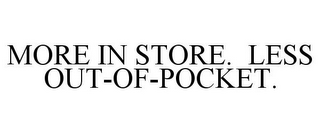 MORE IN STORE. LESS OUT-OF-POCKET.