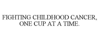 FIGHTING CHILDHOOD CANCER, ONE CUP AT ATIME.