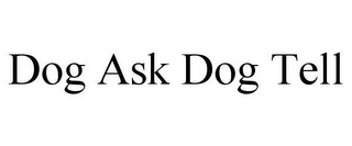 DOG ASK DOG TELL