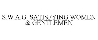 S.W.A.G. SATISFYING WOMEN & GENTLEMEN