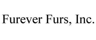 FUREVER FURS, INC.