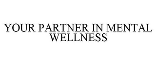 YOUR PARTNER IN MENTAL WELLNESS