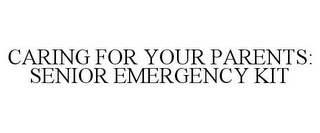 CARING FOR YOUR PARENTS: SENIOR EMERGENCY KIT