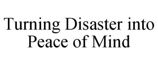 TURNING DISASTER INTO PEACE OF MIND