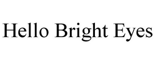 HELLO BRIGHT EYES