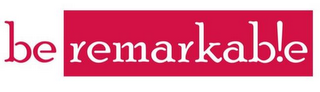 BE REMARKABLE