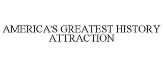 AMERICA'S GREATEST HISTORY ATTRACTION
