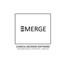 EMERGE CLINICAL DECISION SOFTWARE FASTER IDENTIFICATION. BETTER RESULTS. LOWER COST