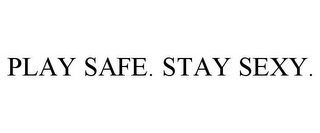 PLAY SAFE. STAY SEXY.