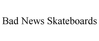 BAD NEWS SKATEBOARDS