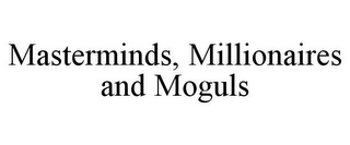 MASTERMINDS, MILLIONAIRES AND MOGULS