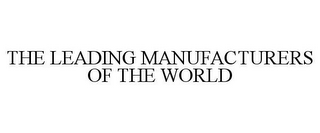 THE LEADING MANUFACTURERS OF THE WORLD