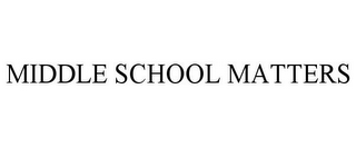 MIDDLE SCHOOL MATTERS