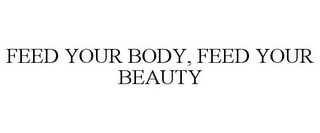 FEED YOUR BODY, FEED YOUR BEAUTY