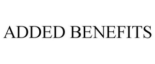 ADDED BENEFITS