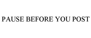 PAUSE BEFORE YOU POST