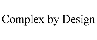 COMPLEX BY DESIGN