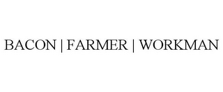 BACON | FARMER | WORKMAN