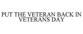 PUT THE VETERAN BACK IN VETERANS DAY