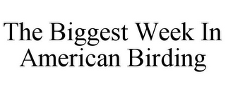THE BIGGEST WEEK IN AMERICAN BIRDING