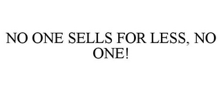 NO ONE SELLS FOR LESS, NO ONE!