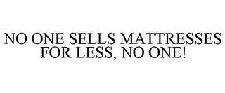 NO ONE SELLS MATTRESSES FOR LESS, NO ONE!