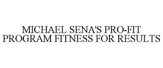 MICHAEL SENA'S PRO-FIT PROGRAM FITNESS FOR RESULTS