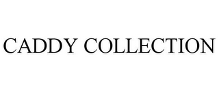CADDY COLLECTION
